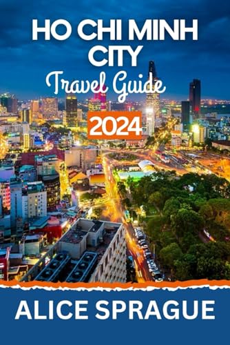 Ho Chi Minh City Travel Guide 2024: Your Complete Travel Handbook for ...