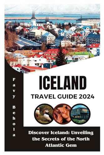 Iceland Travel Guide 2024: Discover Iceland: Unveiling the Secrets of