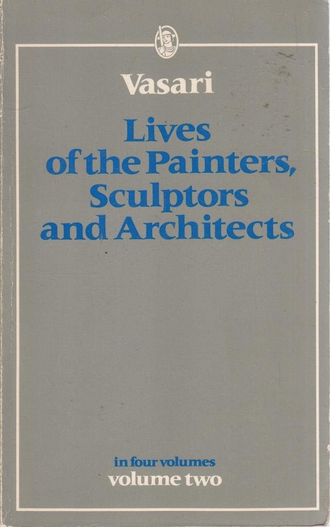 Lives of the Painters, Sculptors and Architects: v. 2 by Giorgio Vasari ...