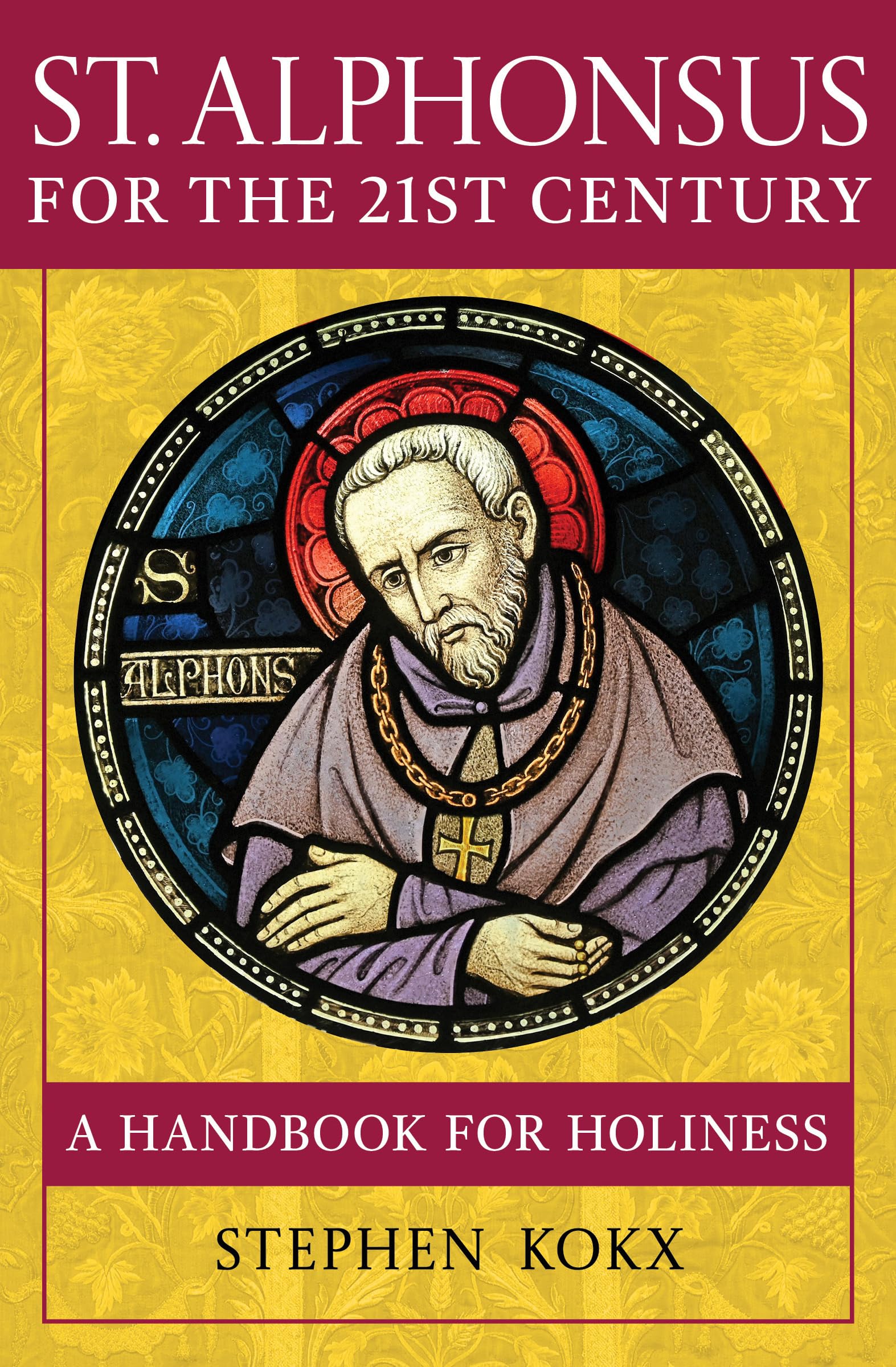 St. Alphonsus for the 21st Century A Handbook for Holiness by Stephen Kokx Goodreads