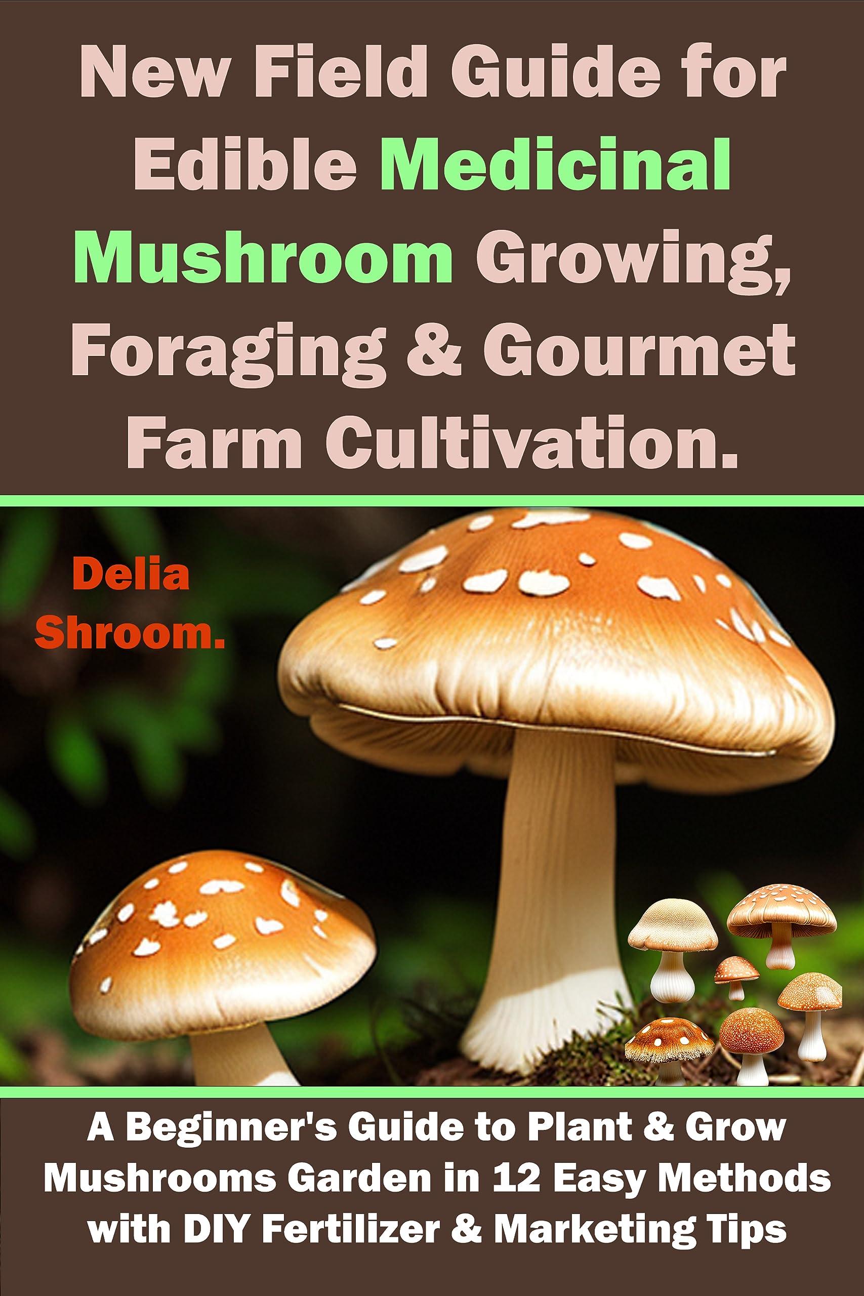 New Field Guide for Edible Medicinal Mushroom Growing, Foraging