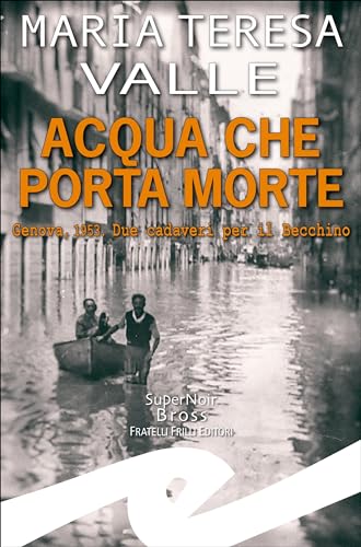 Acqua che porta morte: Genova, 1953. Due cadaveri per il Becchino
