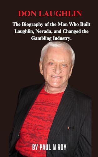 Don Laughlin : The Biography of the Man Who Built Laughlin, Nevada, and