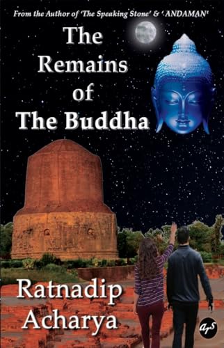 The Remains of The Buddha : What Mysterious Secrets Are Buried under the Ancient Buddhist Stupas?
