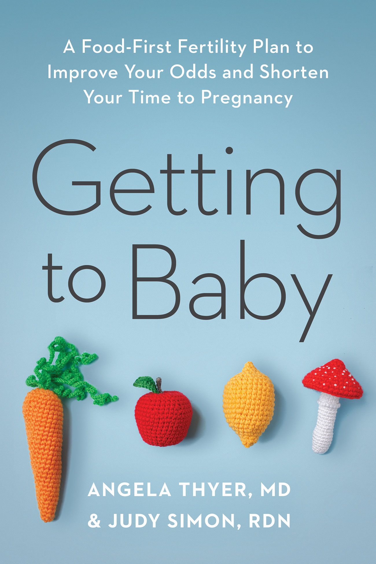 Getting to Baby: A Food-First Fertility Plan to Improve Your Odds and Shorten Your Time to Pregnancy