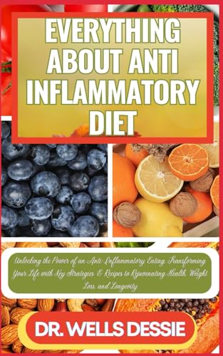 EVERYTHING ABOUT ANTI INFLAMMATORY DIET: Unlocking the Power of an Anti