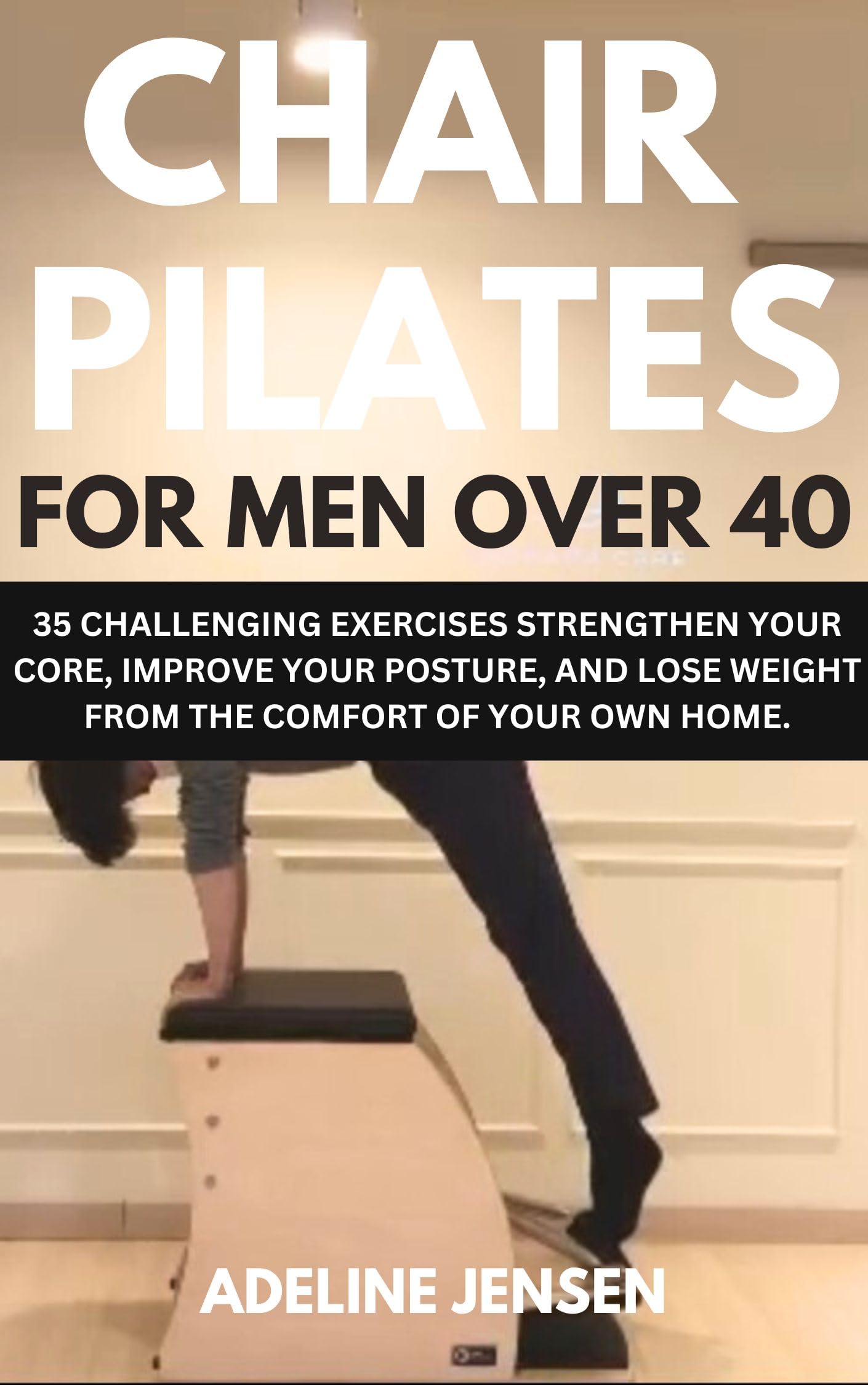 CHAIR PILATES FOR MEN OVER 40 35 Challenging Exercises Strengthen Your