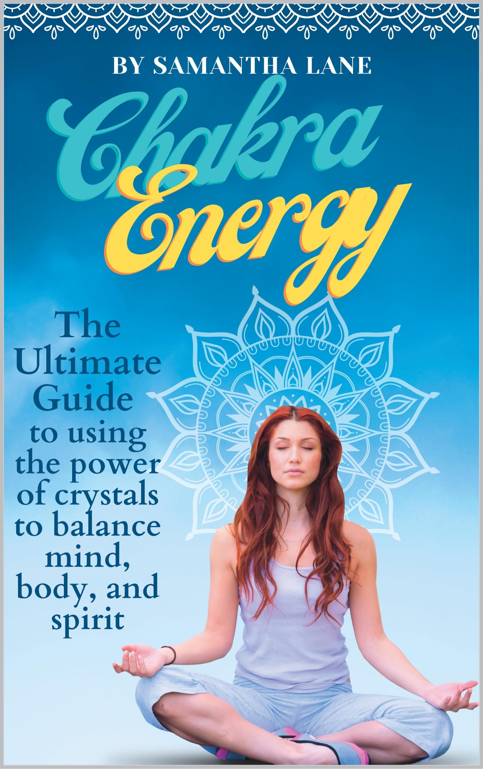 Chakra Energy: The Ultimate Guide to Using the Power of Crystals to Balance Your Mind, Body, & Spirit