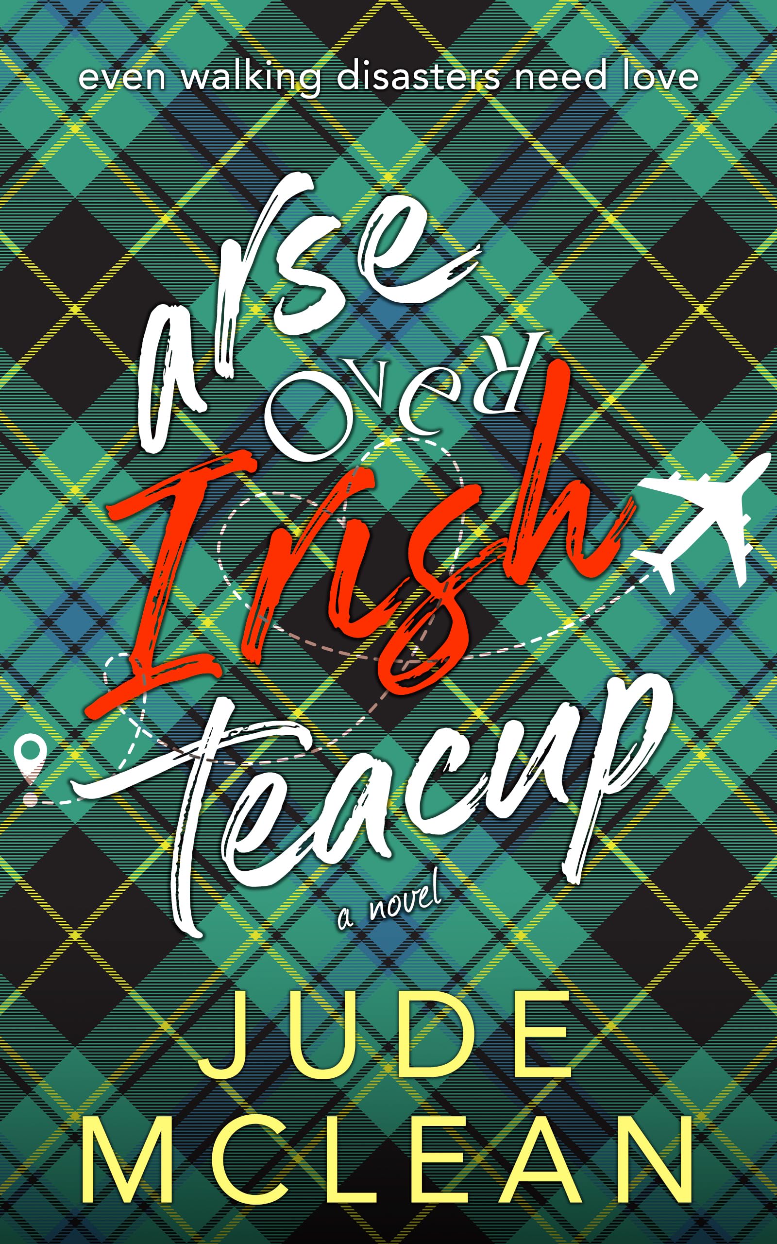 Arse Over Irish Teacup: A Grumpy Sunshine, Clumsy Irish Small Town Romantic Comedy