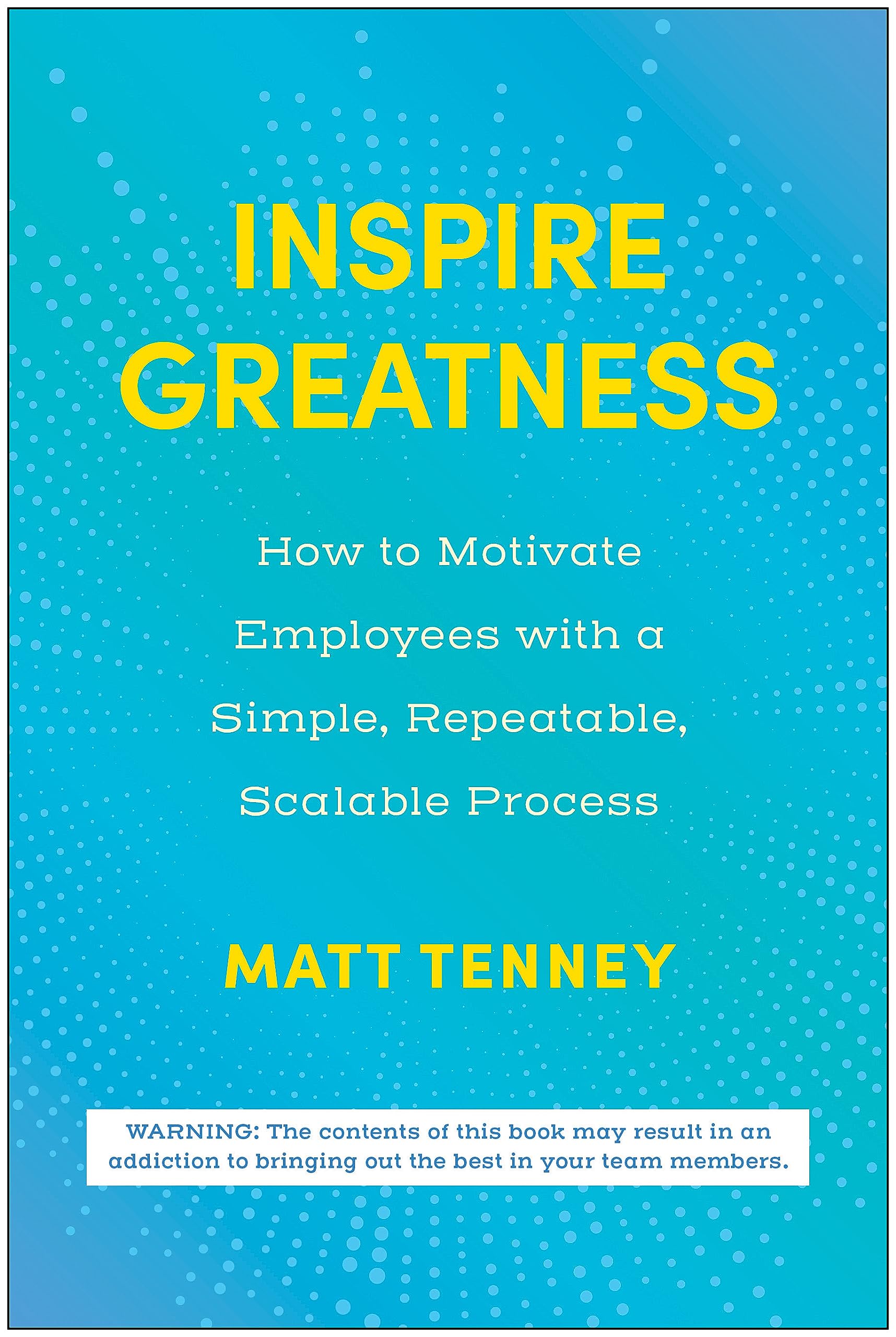 Inspire Greatness: How to Motivate Employees with a Simple, Repeatable, Scalable Process