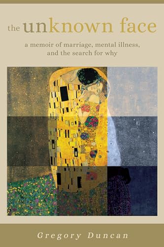 The Unknown Face: A Memoir of Marriage, Mental Illness, and the Search for Why
