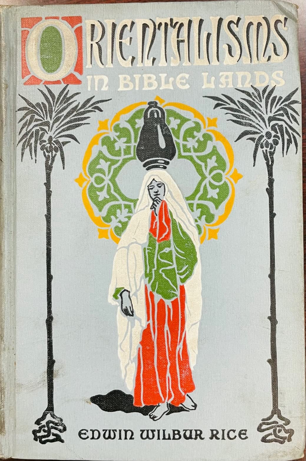 Orientalisms in Bible Lands, Second Edition by Edwin Wilbur Rice ...