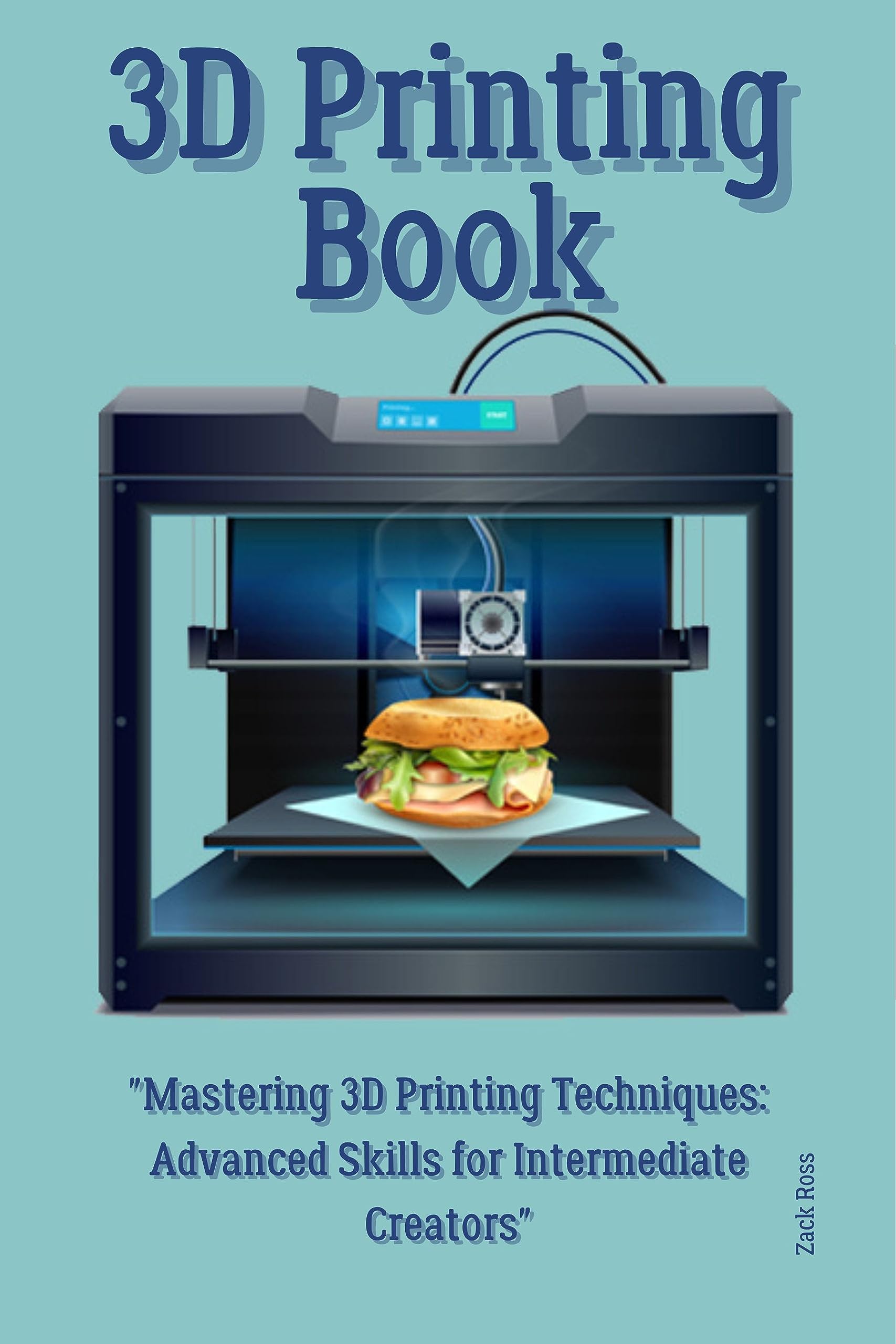 3D Printing Book: "Mastering 3D Printing Techniques: Advanced Skills ...