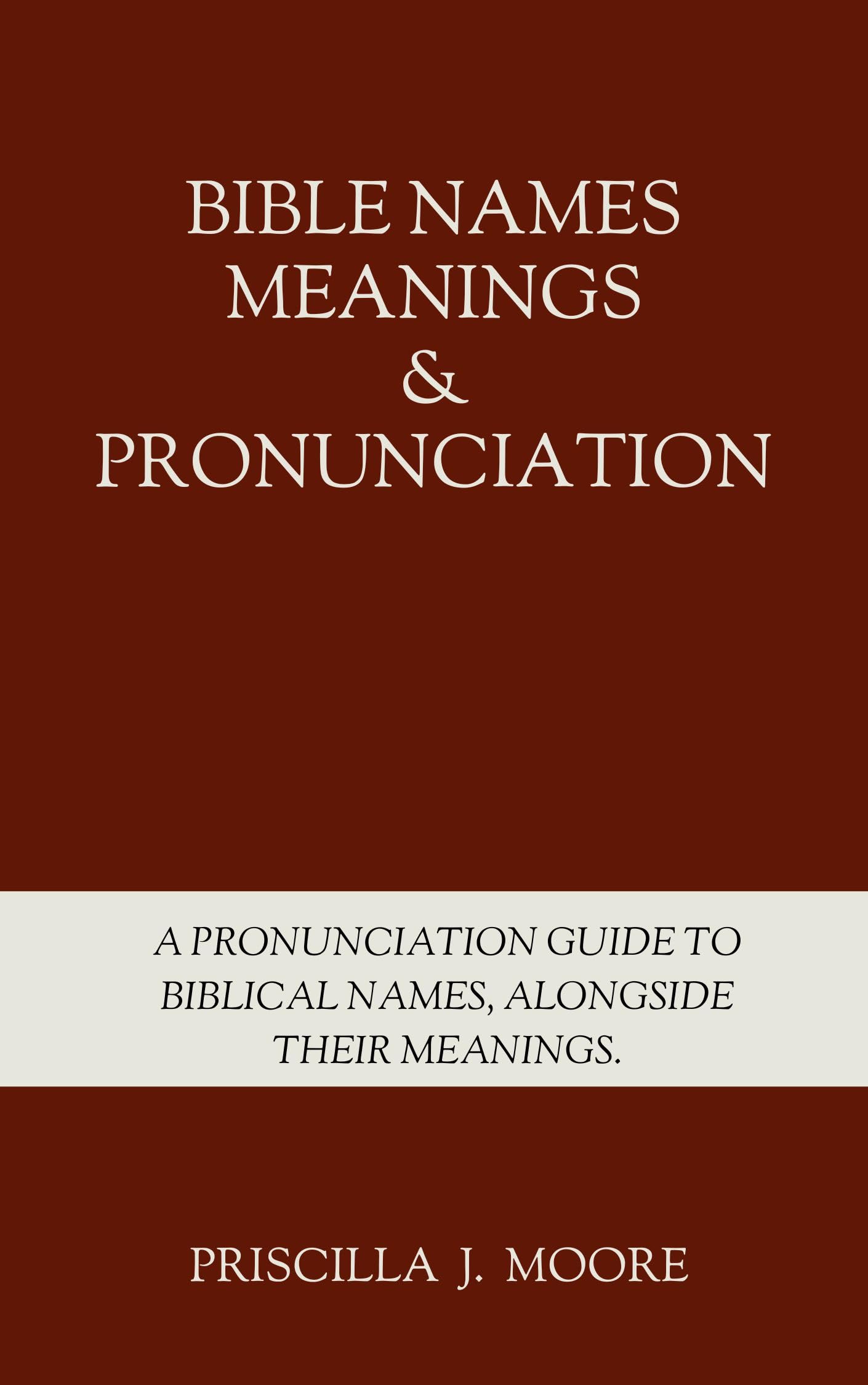 Bible Names, Meanings, and Pronunciation A Pronunciation Guide to Biblical Names, Alongside