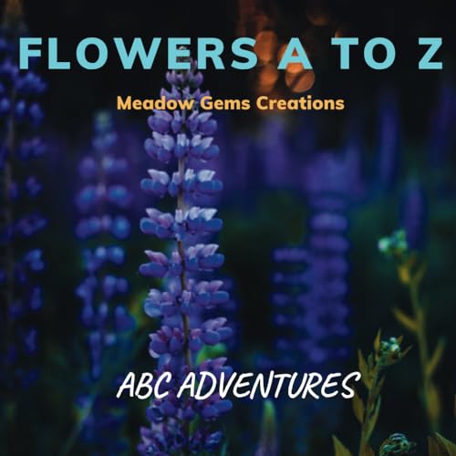 Flowers A to Z (ABC Adventures) by Meadow Gems Creations Goodreads