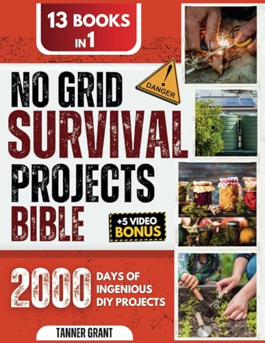 No Grid Survival Projects Bible: [13 in 1] Definitive DIY Guide to Master Self-Sufficiency and Overcome the Upcoming Economic Downturn | Embark on a 2000-Day Self-Reliant Odyssey with Tested Project