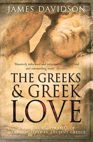 The Greeks And Greek Love: A Radical Reappraisal of Homosexuality In Ancient Greece Davidson， James The Greeks And Greek Love: A Radical Reappraisal of
