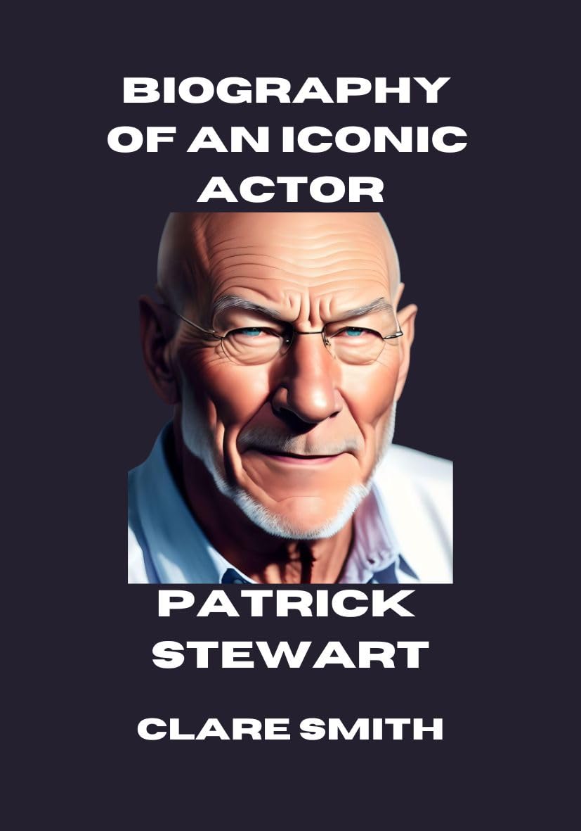 Patrick Stewart Biography of an Iconic Actor by Clare Smith