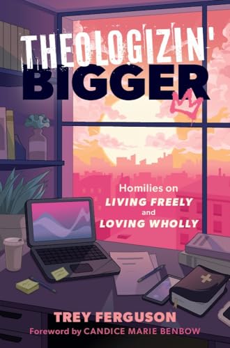 Theologizin' Bigger: Homilies on Living Freely and Loving Wholly