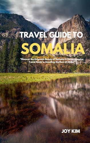 TRAVEL GUIDE TO SOMALIA 2024-2025: Discover the Enigmatic Beauty of