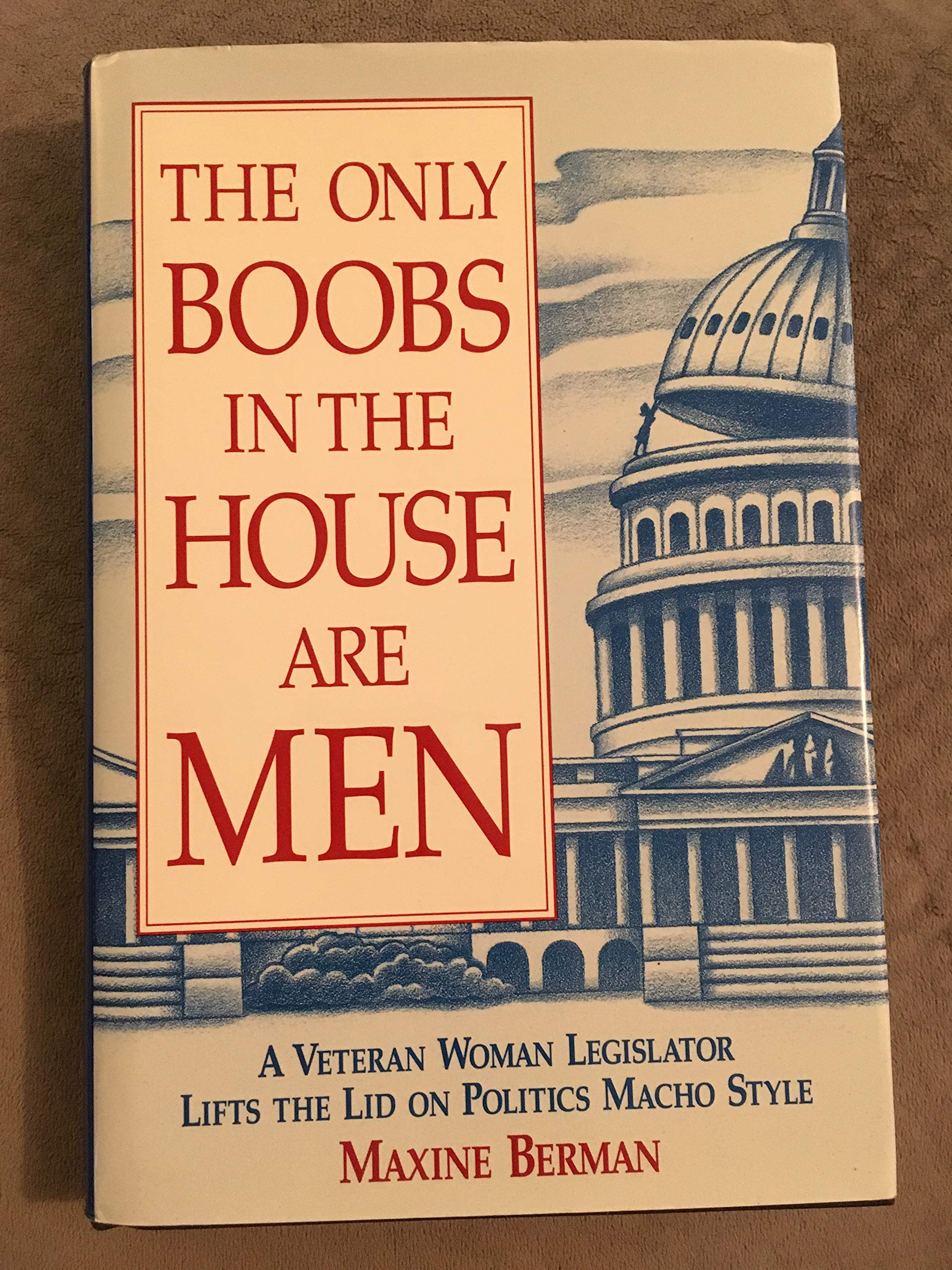 The Only Boobs in the House Are Men: A Veteran Woman Legislator Lifts the Lid on Politics Macho Style