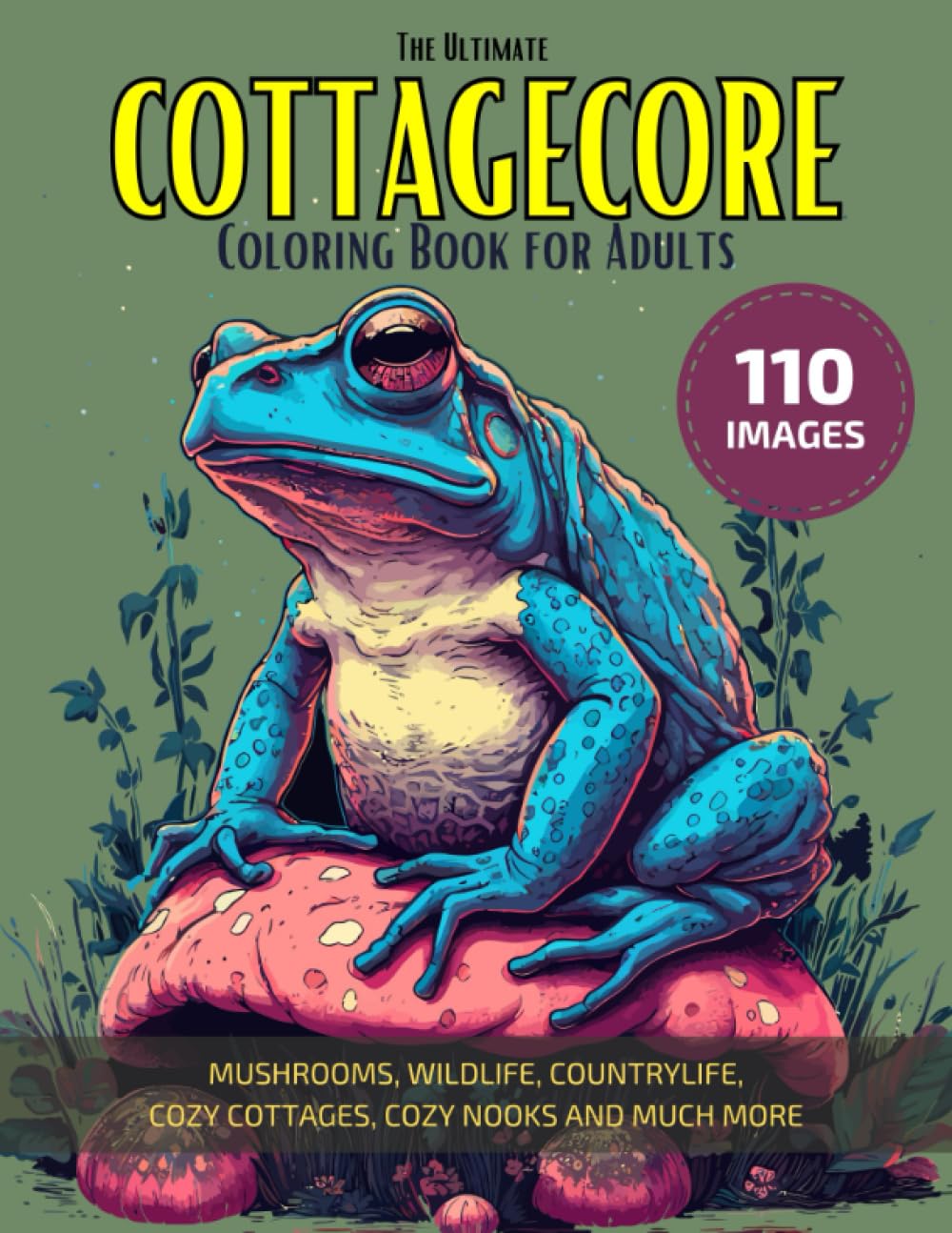 The Ultimate Cottagecore Coloring Book for Adults:Coloring pages of mushrooms, wildlife, countrylife, cozy cottages, cozy nooks and much more: MR