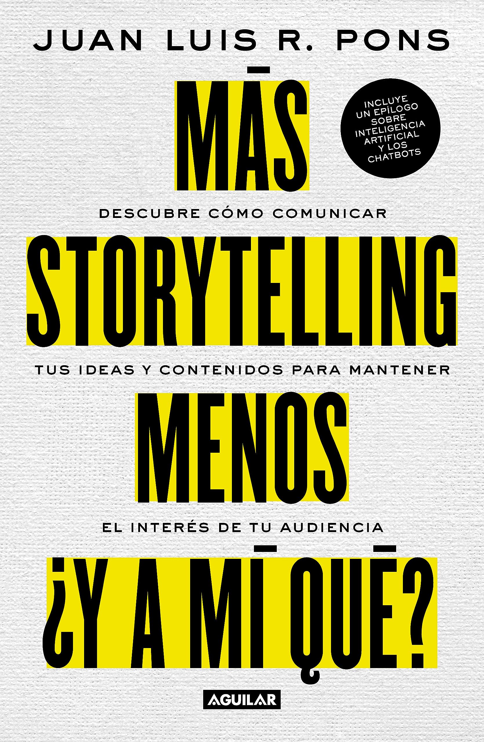 Más storytelling, menos ¿y a mi qué?: Descubre como comunicar tus ideas y contenidos para mantener el interés de tu audiencia