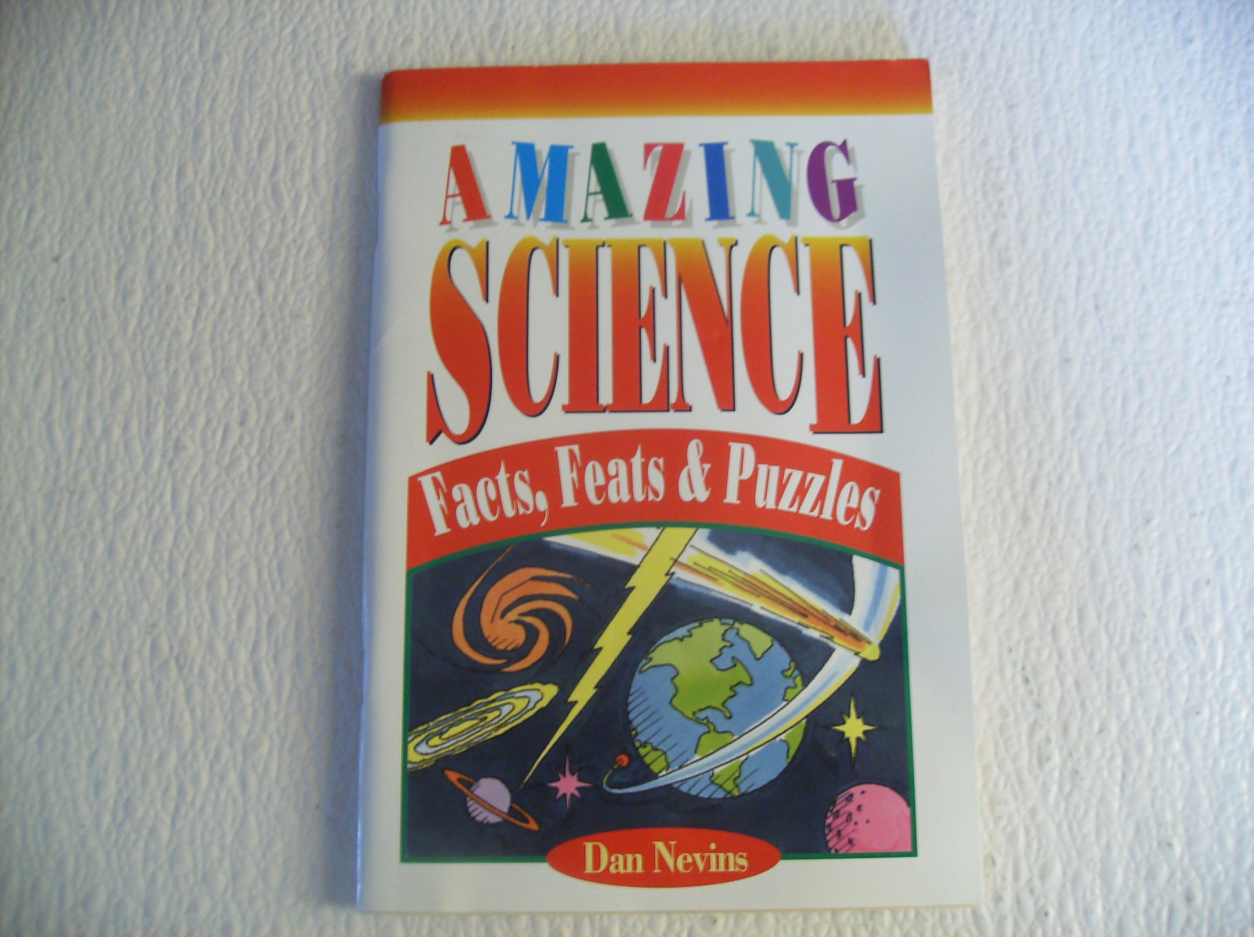 Amazing Science: Facts, Feats & Puzzles by Dan Nevins | Goodreads