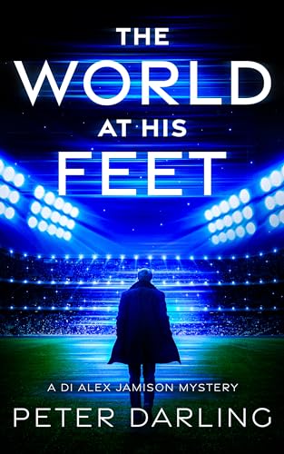 THE WORLD AT HIS FEET: A DI ALEX JAMISON MYSTERY