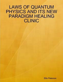 LAWS OF QUANTUM PHYSICS AND ITS NEW PARADIGM HEALING CLINIC by Ellis ...