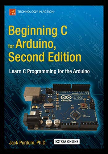 BEGINNING C FOR ARDUINO, SECOND EDITION: LEARN C PROGRAMMING FOR THE ...