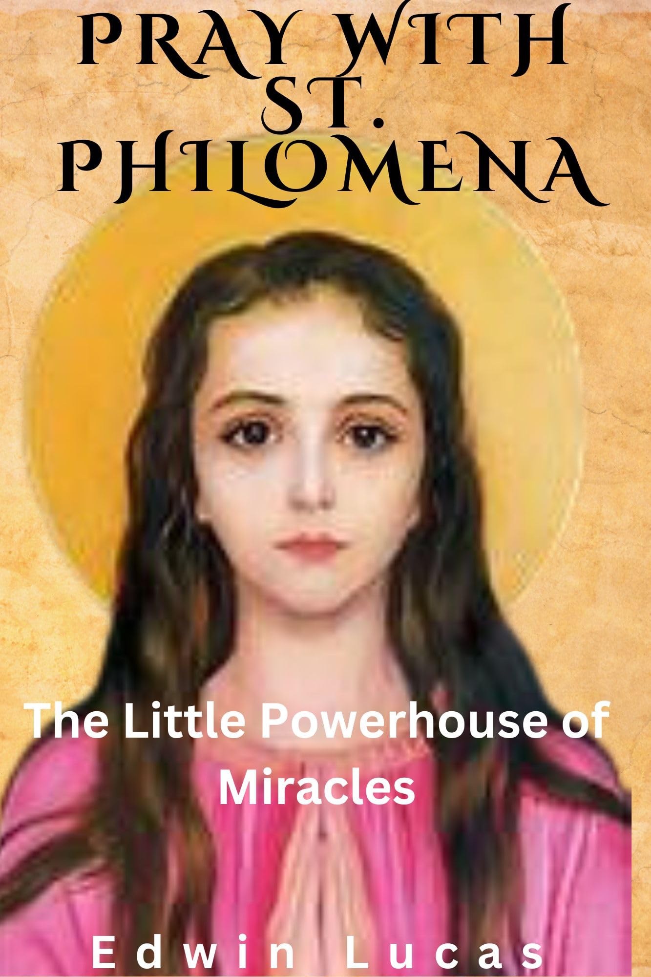 Pray with St. Philomena The Little Powerhouse of Miracles by Edwin