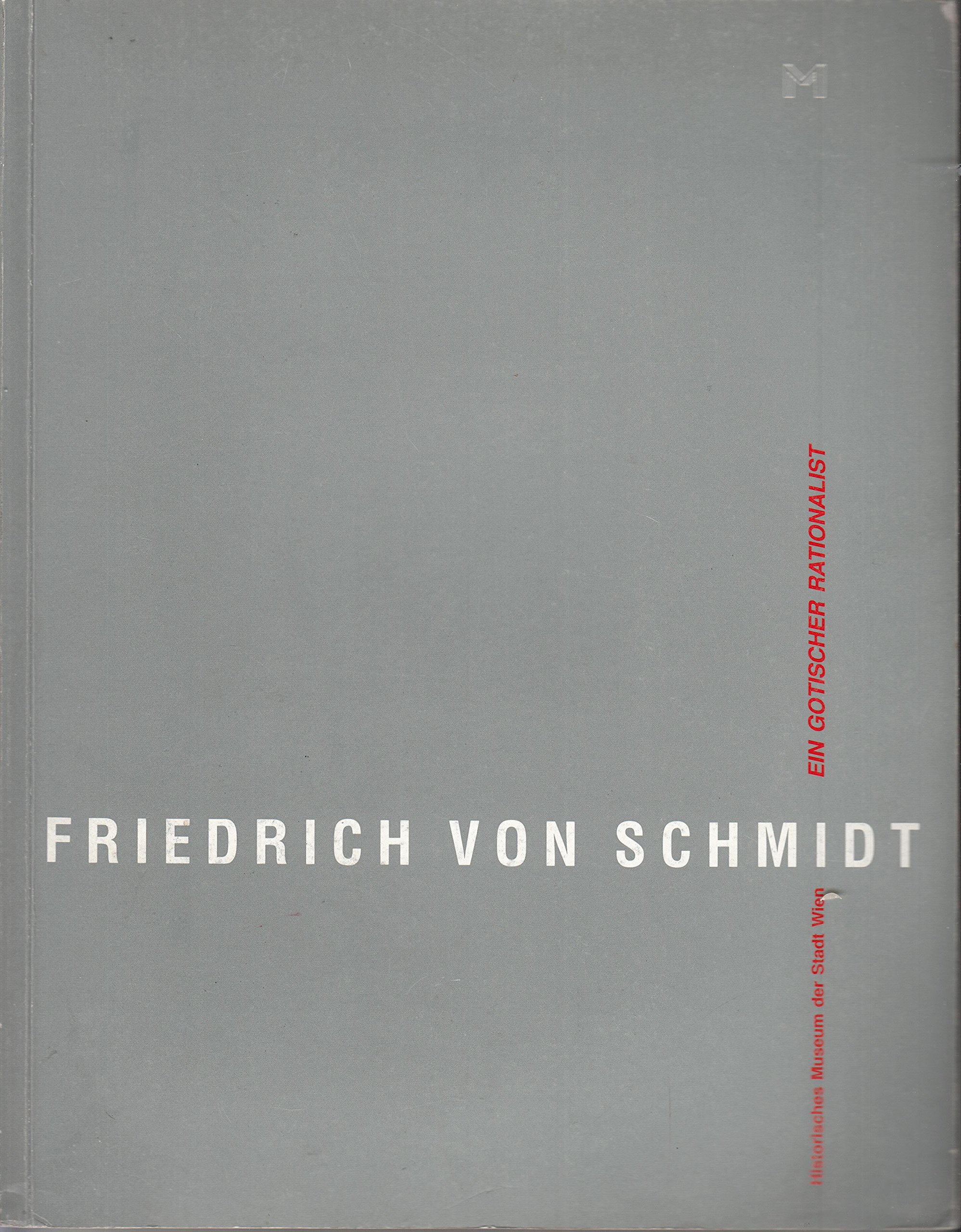 Friedrich von Schmidt, 18251891 Ein gotischer Rationalist