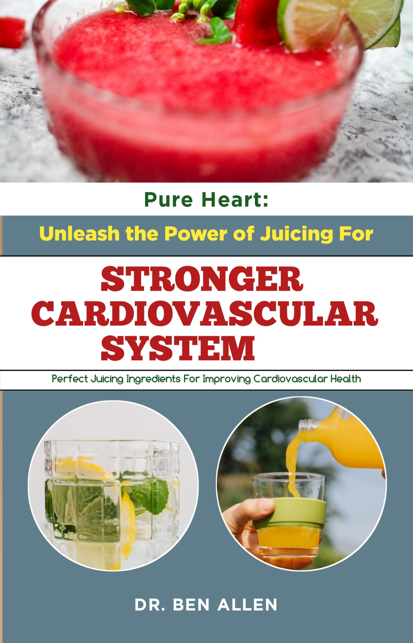 Pure Heart Unleash the Power of Juicing for a Stronger Cardiovascular System! by Dr. Ben Allen