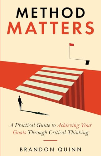 Method Matters: A Practical Guide to Achieving Your Goals Through ...