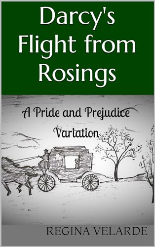 Darcy's Flight from Rosings: A Pride and Prejudice Variation