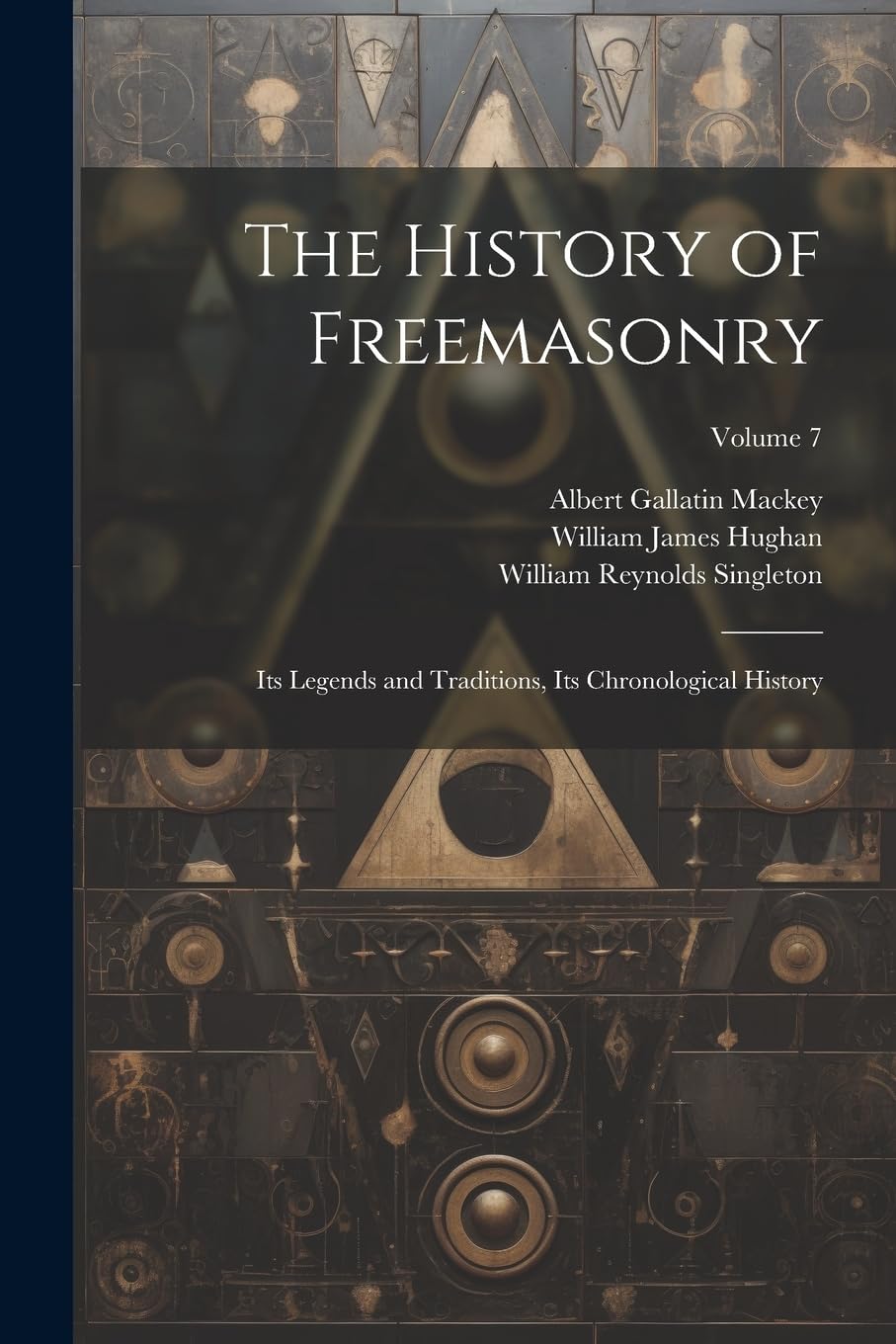 The History of Freemasonry: Its Legends and Traditions, Its ...