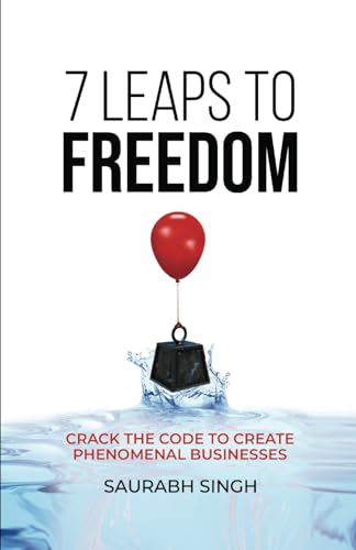7 Leaps to Freedom: Crack the Code to Create Phenomenal Businesses