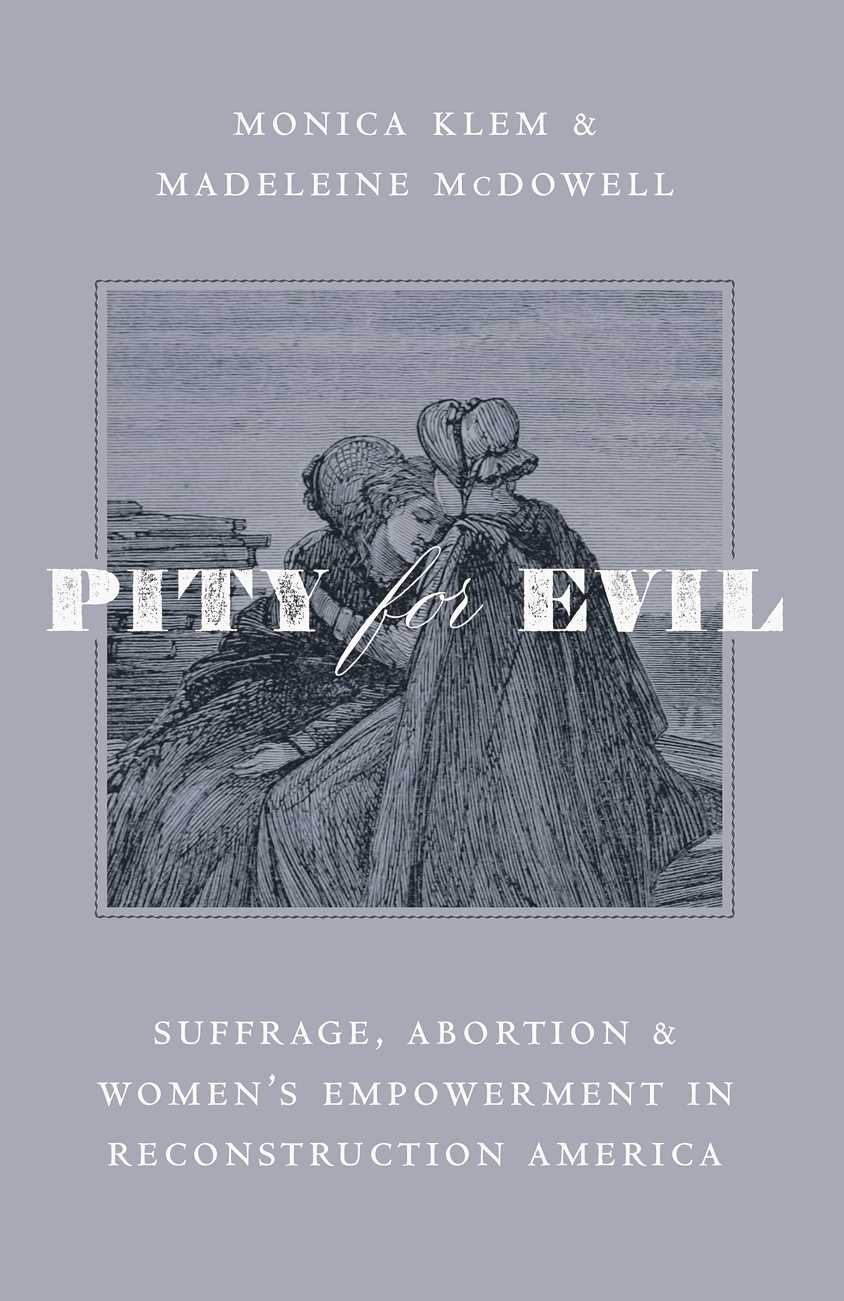 Pity for Evil: Suffrage, Abortion, and Women’s Empowerment in Reconstruction America
