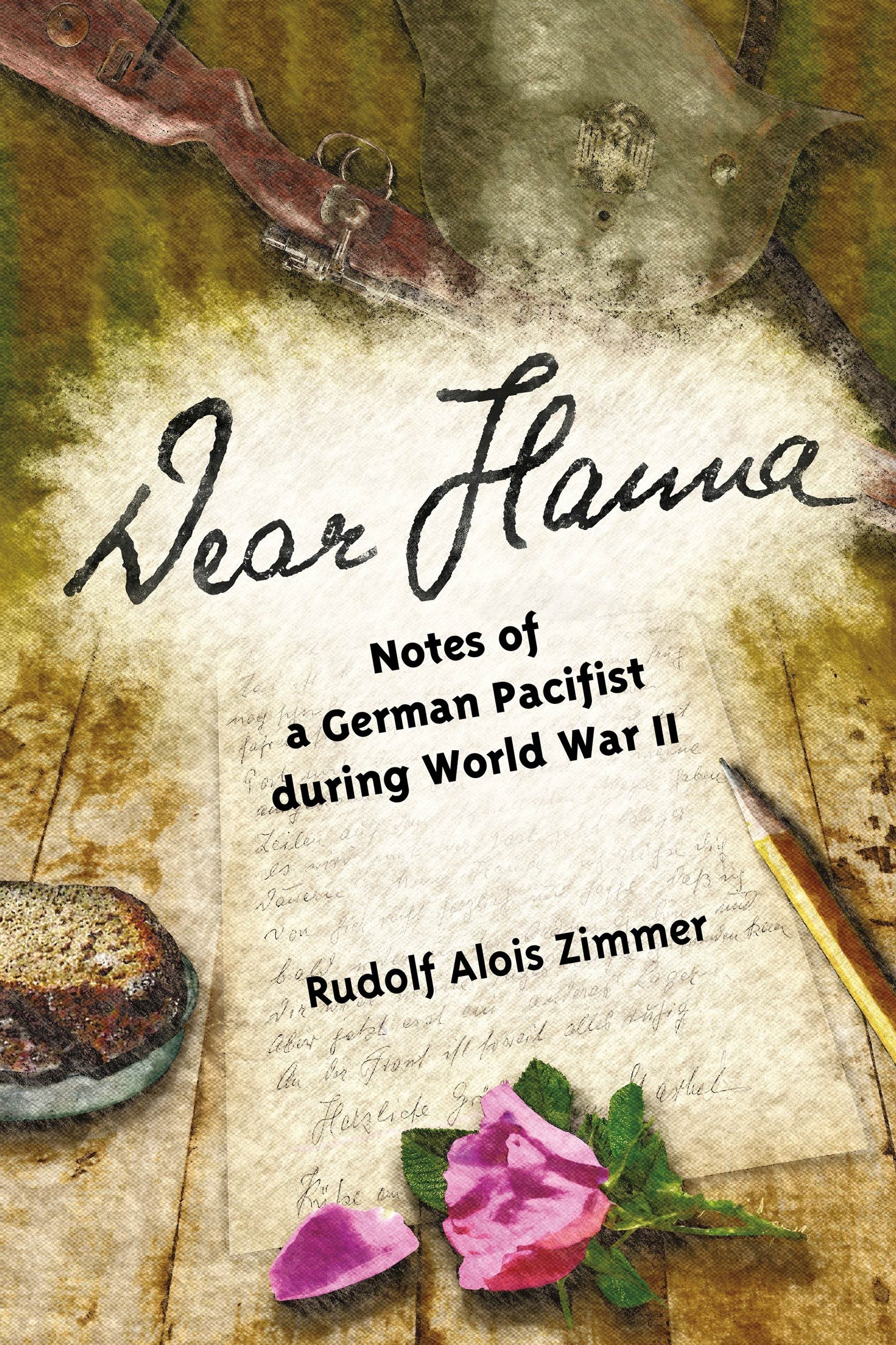 Dear Hanna Notes of a German Pacifist during World War