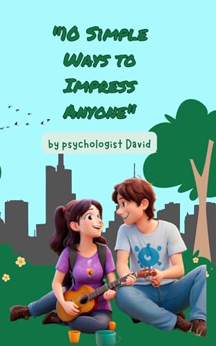 10 Simple Ways to Impress Anyone: 10 Simple Techniques to Shine in Any ...