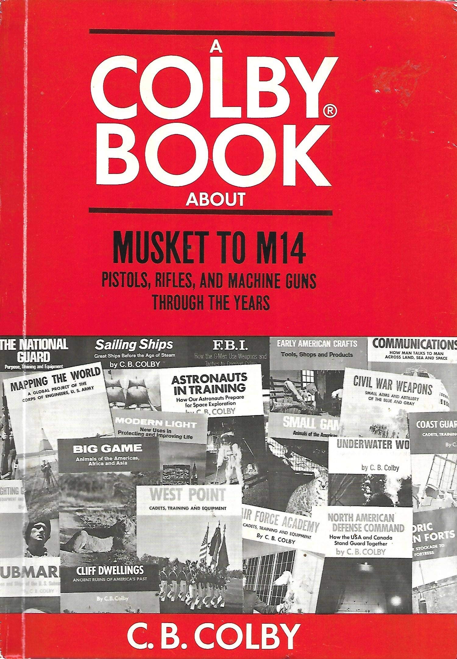Musket to M-14 Pistols, Rifles and Machine Guns Through the Years by C ...