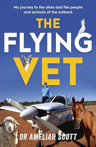 The Flying Vet: The extraordinary inspiring true story of life as a female vet and farmer in the remote Australian outback, perfect for fans of Muster Dogs and Back Roads