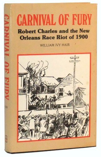 New Orleans Rae Riot Carnival of Fury: Robert Charles and the New Orleans Race Riot of 1900 ...