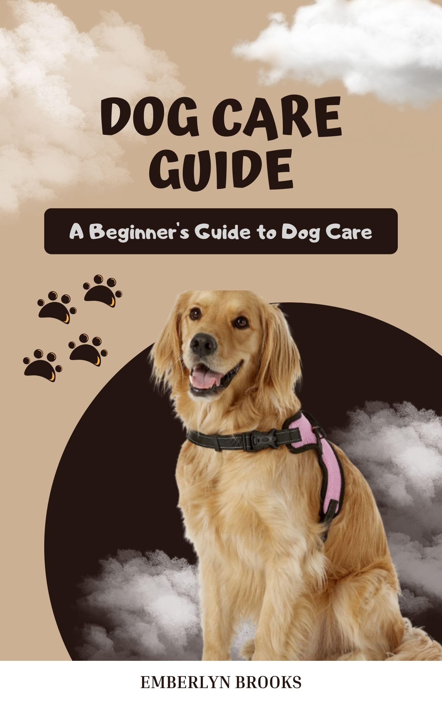 DOG CARE GUIDE A Beginner's Guide to Dog Care by EMBERLYN BROOKS