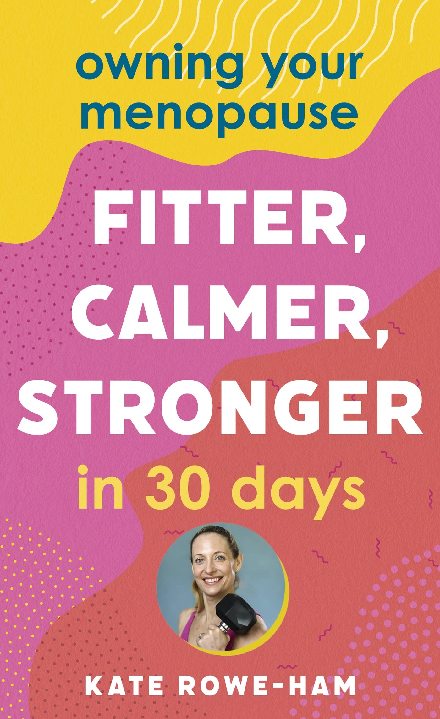 Owning Your Menopause Fitter, Calmer, Stronger in 30 Days This is not