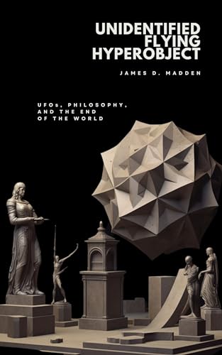 Unidentified Flying Hyperobject: UFOs, Philosophy, and the End of the World
