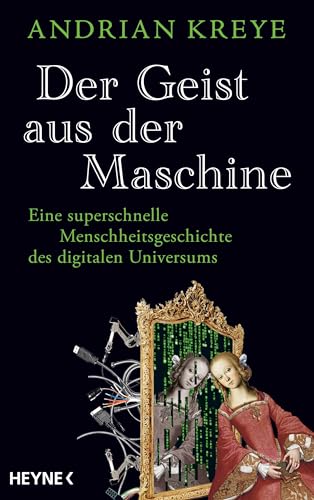 Der Geist aus der Maschine: Eine superschnelle Menschheitsgeschichte des digitalen Universums. Nominiert für den Deutschen Wirtschaftsbuchpreis 2024