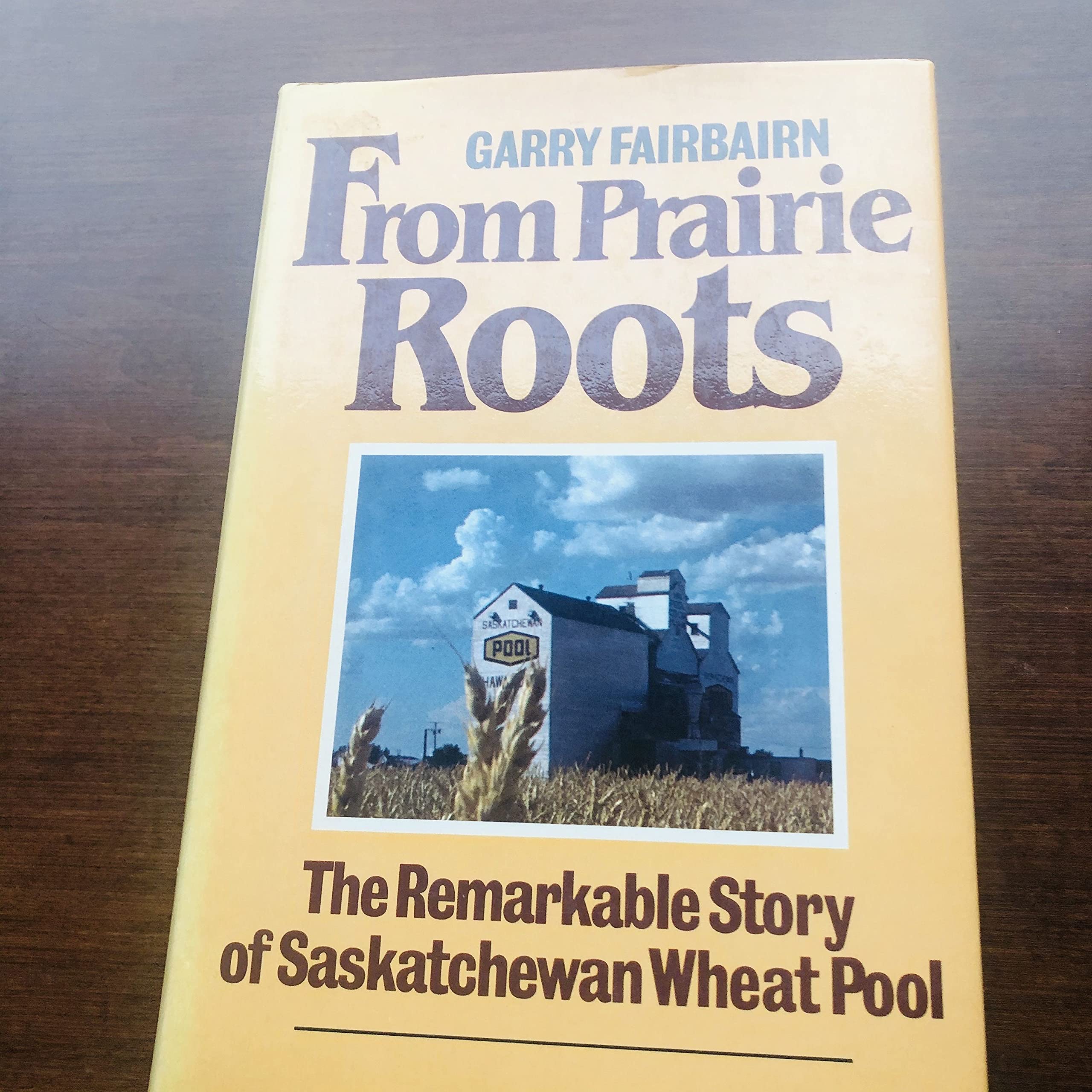 From Prairie Roots: The Remarkable Story of Saskatchewan Wheat Pool by ...