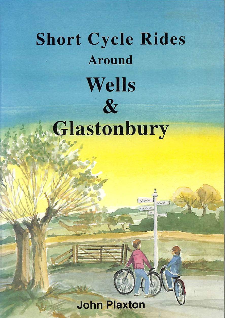 Short Cycle Rides Around Wells and Glastonbury by John H.K. Plaxton